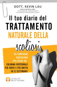 Title: Il tuo diario del trattamento naturale della scoliosi: Un compagno quotidiano per avere una colonna vertebrale più forte e più dritta in 12 settimane!, Author: Kevin Lau