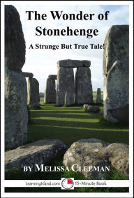 Title: The Wonder of Stonehenge: A Strange But True 15-Minute Tale, Author: Melissa Cleeman