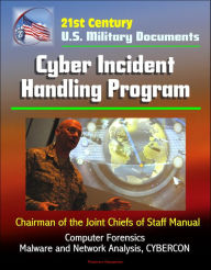 Title: 21st Century U.S. Military Documents: Cyber Incident Handling Program (Chairman of the Joint Chiefs of Staff Manual) - Computer Forensics, Malware and Network Analysis, CYBERCON, Author: Progressive Management