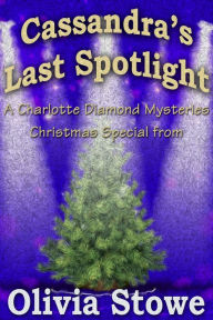 Title: Cassandra's Last Spotlight (Charlotte Diamond Mysteries - Christmas), Author: Olivia Stowe