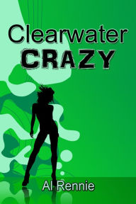 Title: Clearwater Crazy, Author: Al Rennie