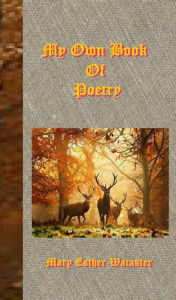 Title: My Own Book of Poetry, Volume 1, Author: Mary Esther Wacaster