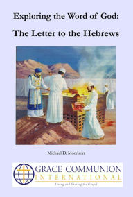 Title: Exploring the Word of God: The Letter to the Hebrews, Author: Michael D. Morrison