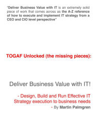 Title: TOGAF Unlocked (The Missing Pieces): Deliver Business Value With IT! - Design, Build and Run Effective IT strategy Execution to Business Needs, Author: Martin Palmgren