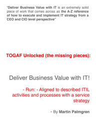 Title: TOGAF Unlocked (The Missing Pieces): Deliver Business Value with IT! - Run - Aligned to Described ITIL Activities and Processes with a Service Strategy, Author: Martin Palmgren