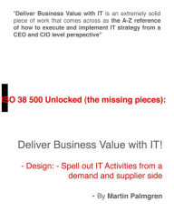 Title: ISO 38500 Unlocked (The Missing Pieces): Deliver Business Value with IT! - Design: Spell Out IT Activities From a Demand and Supplier Side, Author: Martin Palmgren