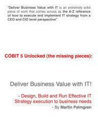 Title: COBIT 5 unlocked (The Missing Pieces): Deliver Business Value With IT! - Design, Build And Run Effective IT Strategy Execution To Business Needs, Author: Martin Palmgren