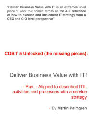 Title: COBIT 5 Unlocked (The Missing Pieces): Deliver Business Value with IT! - Run - Aligned to Described ITIL Activities and Processes with a Service Strategy, Author: Martin Palmgren