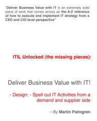 Title: ITIL Unlocked (The Missing Pieces): Deliver Business Value With IT! - Design: Spell Out IT activities From a Demand and Supplier Side, Author: Martin Palmgren