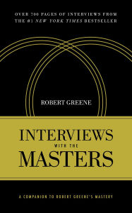 Title: Interviews with the Masters: A Companion to Robert Greene's Mastery, Author: Robert Greene