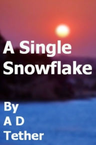 Title: A Single Snowflake, Author: A D Tether