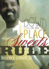 Title: Down At My Place Sweets Rule, Author: Roderick Garner Sr