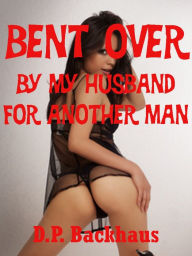 Title: Bent Over By My Husband for Another Man (A Double Team First Anal Sex Erotica Story), Author: DP Backhaus