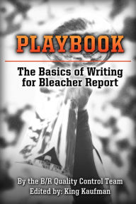 Title: Playbook: The Basics of Writing for Bleacher Report, Author: King Kaufman