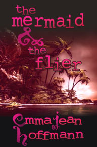 Title: The Mermaid and the Flier, Author: Emma Jean Hoffmann