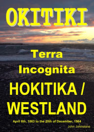 Title: Okitiki Terra Incognita Hokitika / Westland, Author: John Johnstone