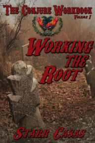 Title: The Conjure Workbook Volume I Working the Root, Author: Starr Casas