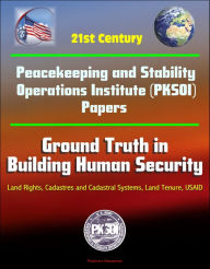 Title: 21st Century Peacekeeping and Stability Operations Institute (PKSOI) Papers - Ground Truth in Building Human Security - Land Rights, Cadastres and Cadastral Systems, Land Tenure, USAID, Author: Progressive Management