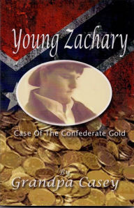 Title: Young Zachary Case of the Confederate Gold, Author: Grandpa Casey