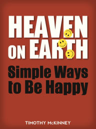 Title: Heaven on Earth: Simple Ways to Be Happy, Author: Timothy McKinney