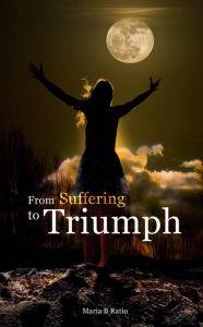 Title: From Suffering to Triumph, Author: Maria Ratiu