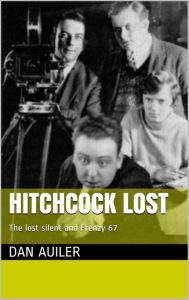 Title: Hitchcock Lost The Lost Silent Hitchcock and Frenzy 67, Author: Dan Auiler