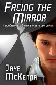 Title: Facing the Mirror (Guardians of the Pattern, Book 0), Author: Jaye McKenna