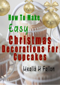 Title: How To Make Easy Christmas Decorations For Cupcakes, Author: Meallá H Fallon