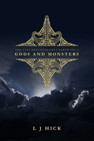 Title: The Last Days Of Planet Earth Vol I: Gods and Monsters, Author: L J Hick