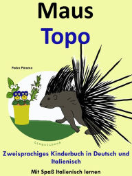 Title: Bilinguales Kinderbuch in Deutsch und Italienisch: Maus - Topo - Die Serie zum Italienisch Lernen (Mit Spaß Italienisch lernen, #4), Author: ColinHann