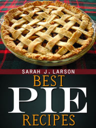 Title: Best Pie Recipes, Author: Sarah J Larson