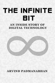 Title: The Infinite Bit: An Inside Story of Digital Technology, Author: Arvind Padmanabhan