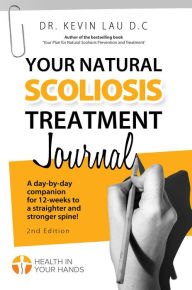 Title: Your Natural Scoliosis Treatment Journal: A day-by-day companion for 12-weeks to a straighter and stronger spine!, Author: Kevin Lau