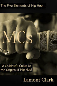 Title: MCs: A Children's Guide to the Origins of Hip Hop, Author: Lamont Clark