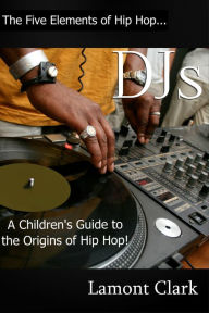 Title: DJs:A Children's Guide to the Origins of Hip Hop, Author: Lamont Clark