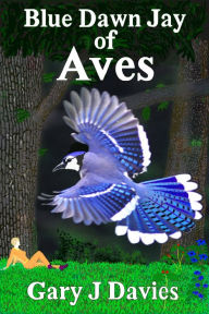 Title: Blue Dawn Jay of Aves, Author: Gary J. Davies