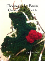 Title: Christmas Holly & Berries Ornament to Crochet & Embellish, Author: Kimber Shook