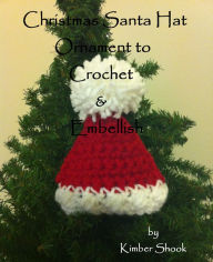 Title: Christmas Santa Hat to Crochet & Embellish, Author: Kimber Shook
