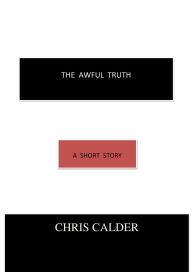 Title: The Awful Truth, Author: Chris Calder