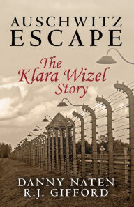 Title: Auschwitz Escape: The Klara Wizel Story, Author: Danny Naten