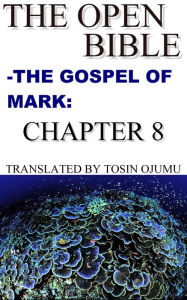 Title: The Open Bible: The Gospel of Mark: Chapter 8, Author: Open Bible Mark