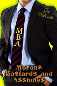 Title: MBA: Moron$ Ba$tard$ and A$$hole$, Author: Jeff Blackwell