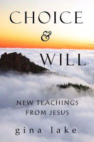 Title: Choice and Will: New Teachings from Jesus, Author: Gina Lake
