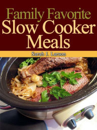 Title: Family Favorite Slow Cooker Meals, Author: Sarah J Larson