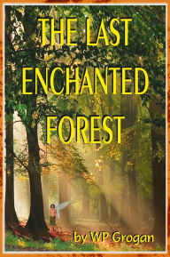 Title: The Last Enchanted Forest, Author: W.P. Grogan