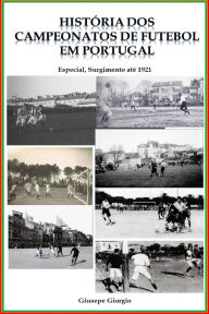 Title: História dos Campeonatos de Futebol em Portugal, origens a 1921, Author: Giusepe Giorgio