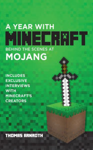 Title: A Year with Mojang: Behind the Scenes of Minecraft, Author: Thomas Arnroth