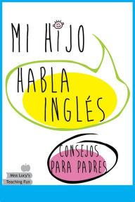 Title: Mi Hijo Habla Inglés: Consejos Para Padres, Author: Miss Lucy