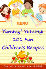 Title: Yummy! Yummy! 101 Fun Children's Recipes, Author: Lamont Clark