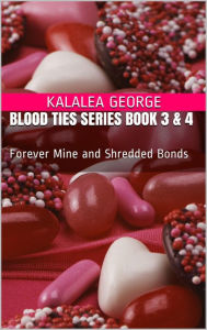 Title: Blood Ties Series Book 3 & 4: Forever Mine and Shredded Bonds, Author: Kalalea George